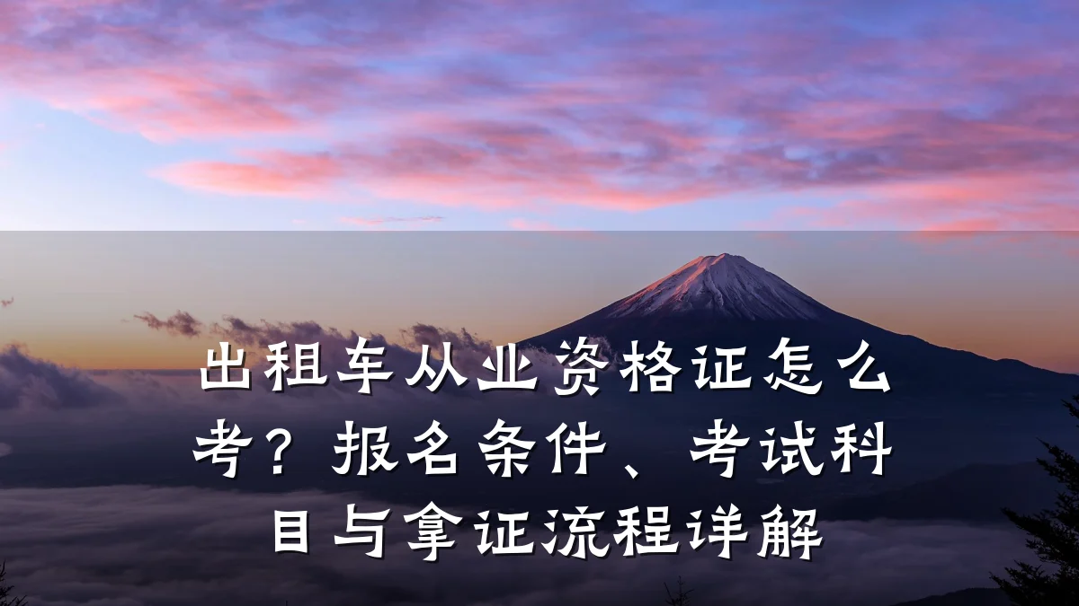 出租车从业资格证怎么考?报名条件、考试科目与拿证流程详解