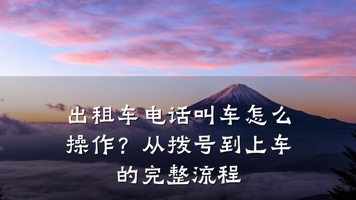 出租车电话叫车怎么操作？从拨号到上车的完整流程