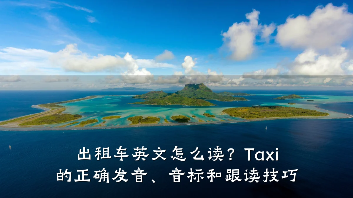 出租车英文怎么读？Taxi 的正确发音、音标和跟读技巧