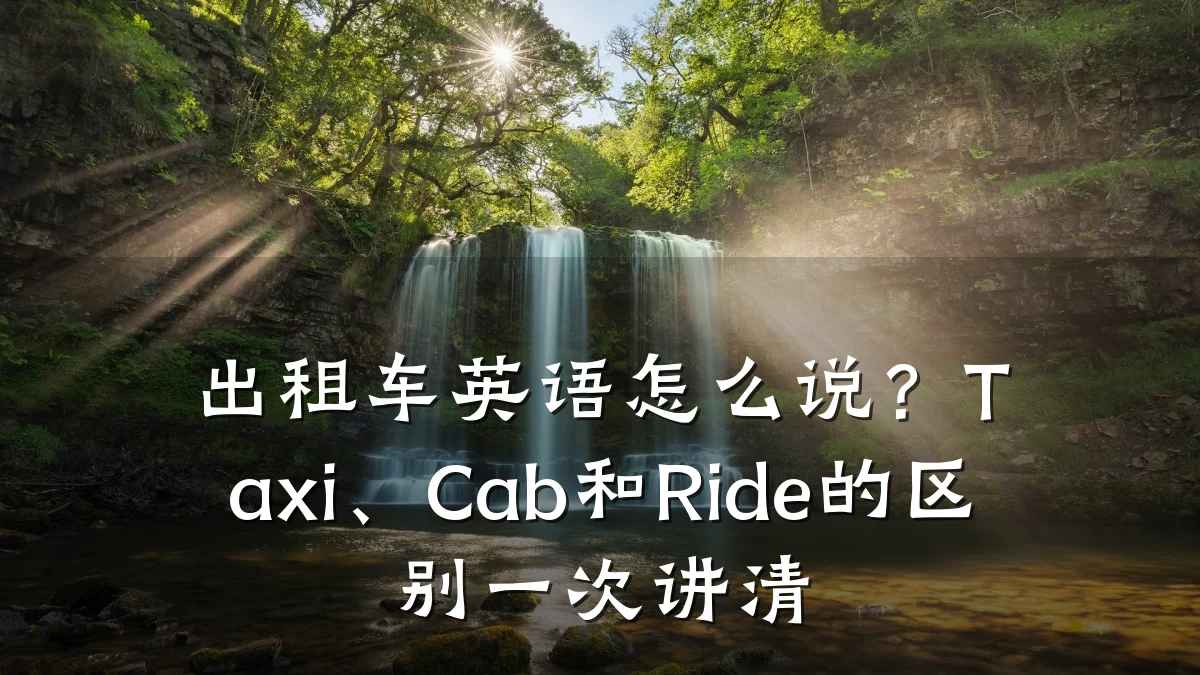 出租车英语怎么说?Taxi、Cab和Ride的区别一次讲清
