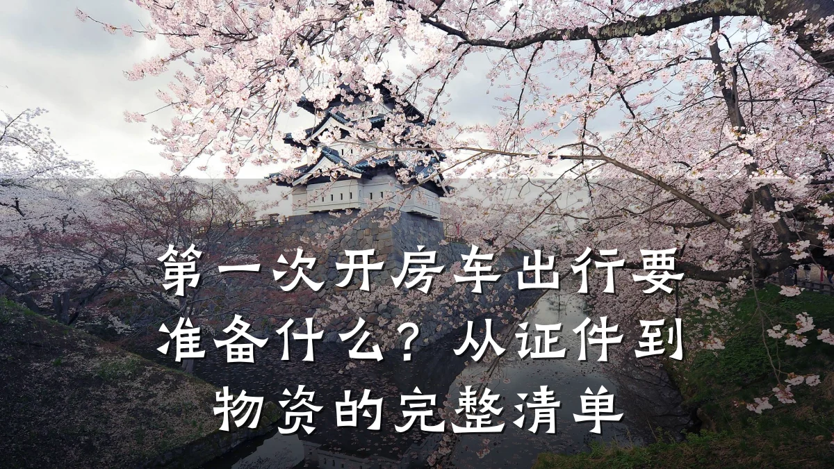 第一次开房车出行要准备什么？从证件到物资的完整清单