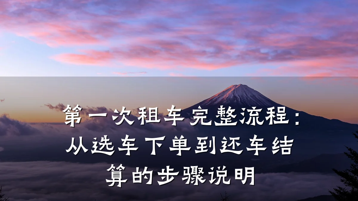 第一次租车完整流程:从选车下单到还车结算的步骤说明