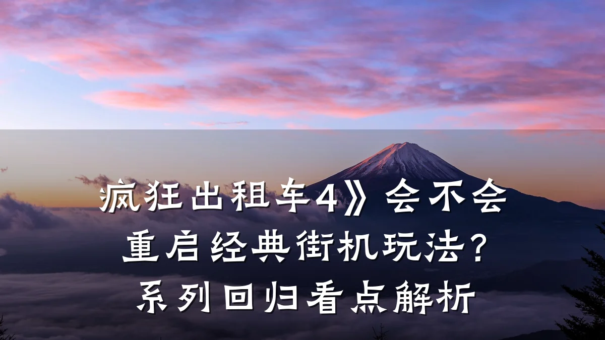 疯狂出租车4》会不会重启经典街机玩法?系列回归看点解析