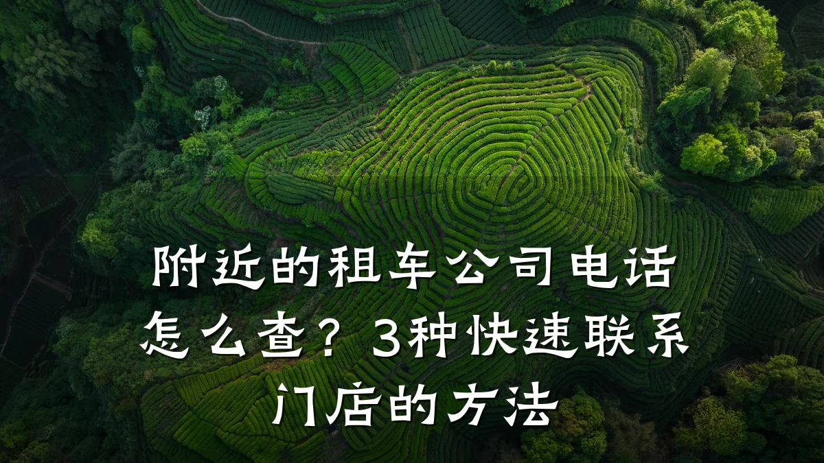 附近的租车公司电话怎么查?3种快速联系门店的方法