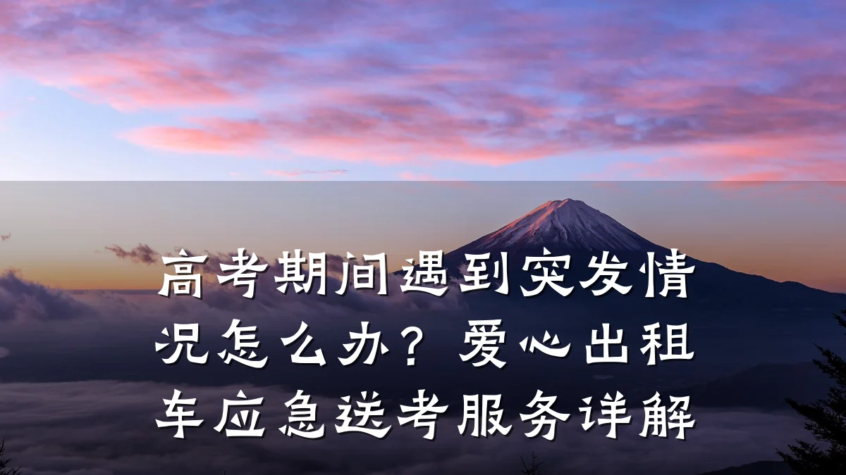 高考期间遇到突发情况怎么办？爱心出租车应急送考服务详解