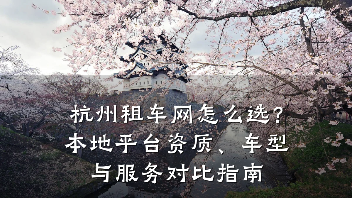 杭州租车网怎么选?本地平台资质、车型与服务对比指南