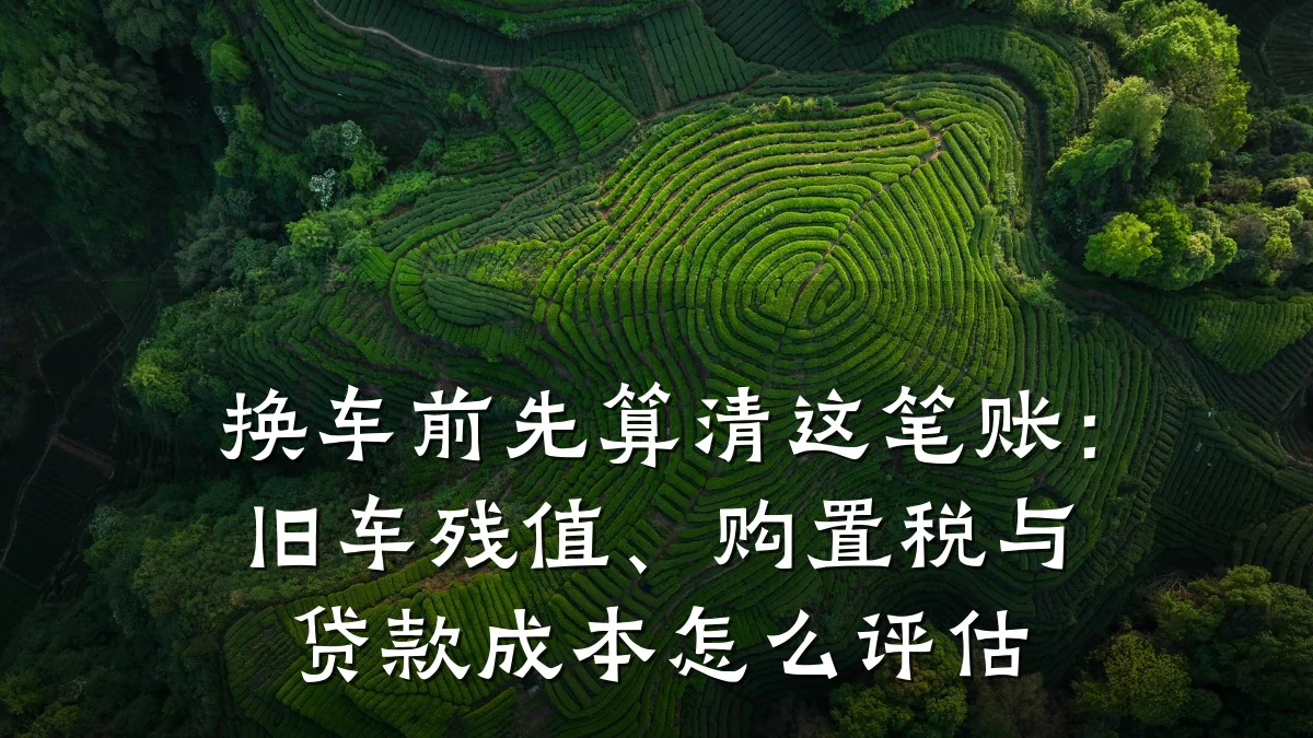 换车前先算清这笔账:旧车残值、购置税与贷款成本怎么评估
