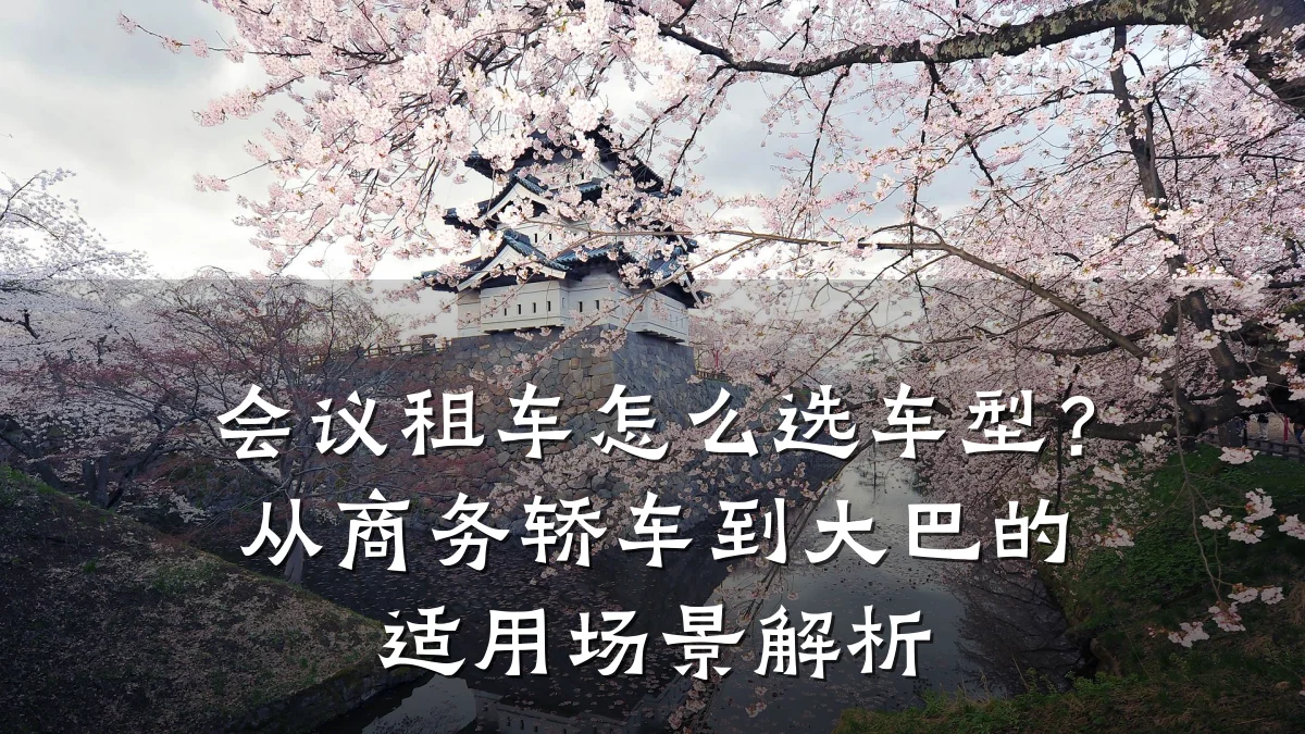 会议租车怎么选车型?从商务轿车到大巴的适用场景解析