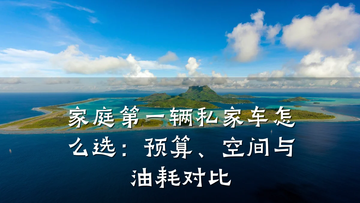 家庭第一辆私家车怎么选:预算、空间与油耗对比
