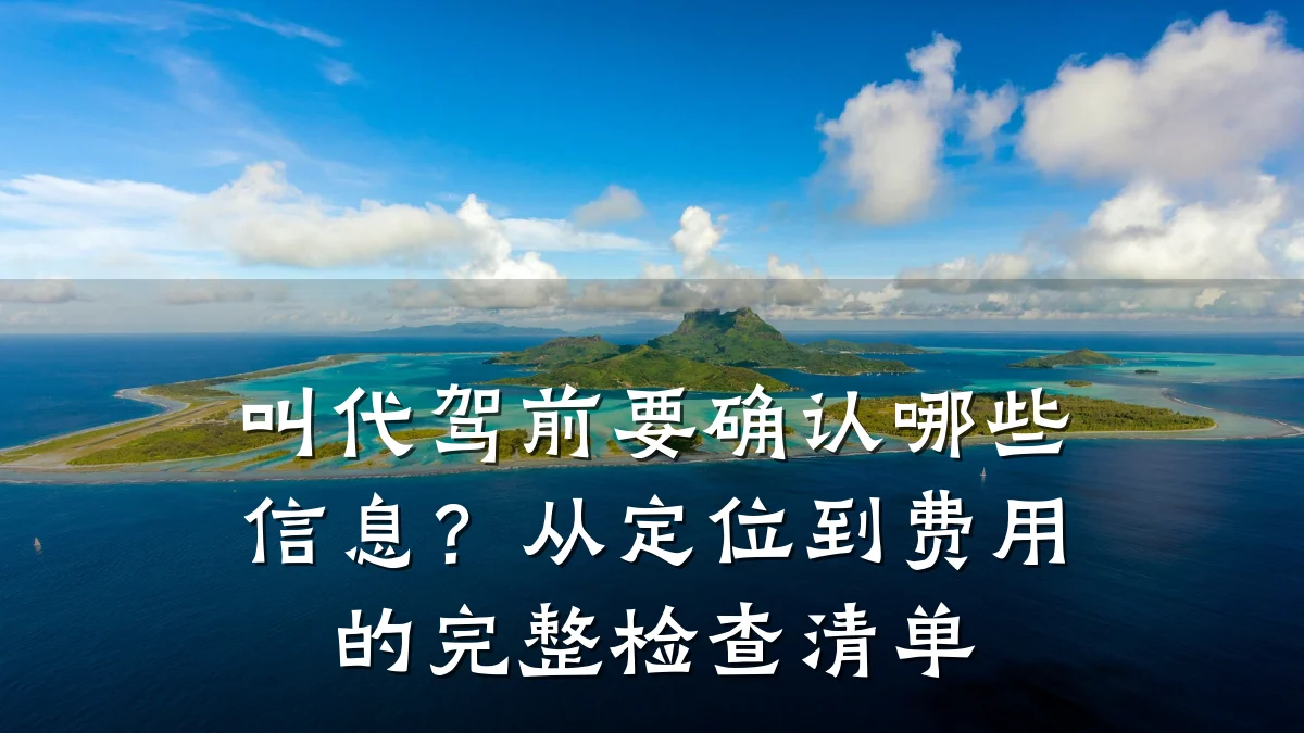叫代驾前要确认哪些信息？从定位到费用的完整检查清单