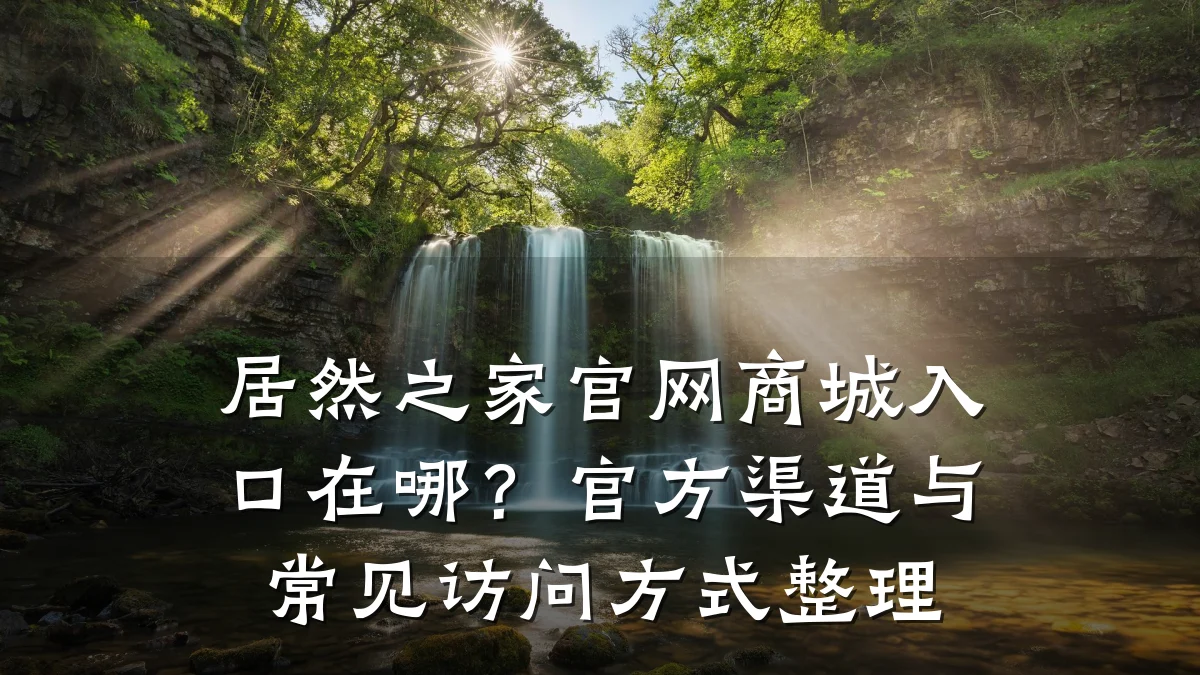 居然之家官网商城入口在哪?官方渠道与常见访问方式整理