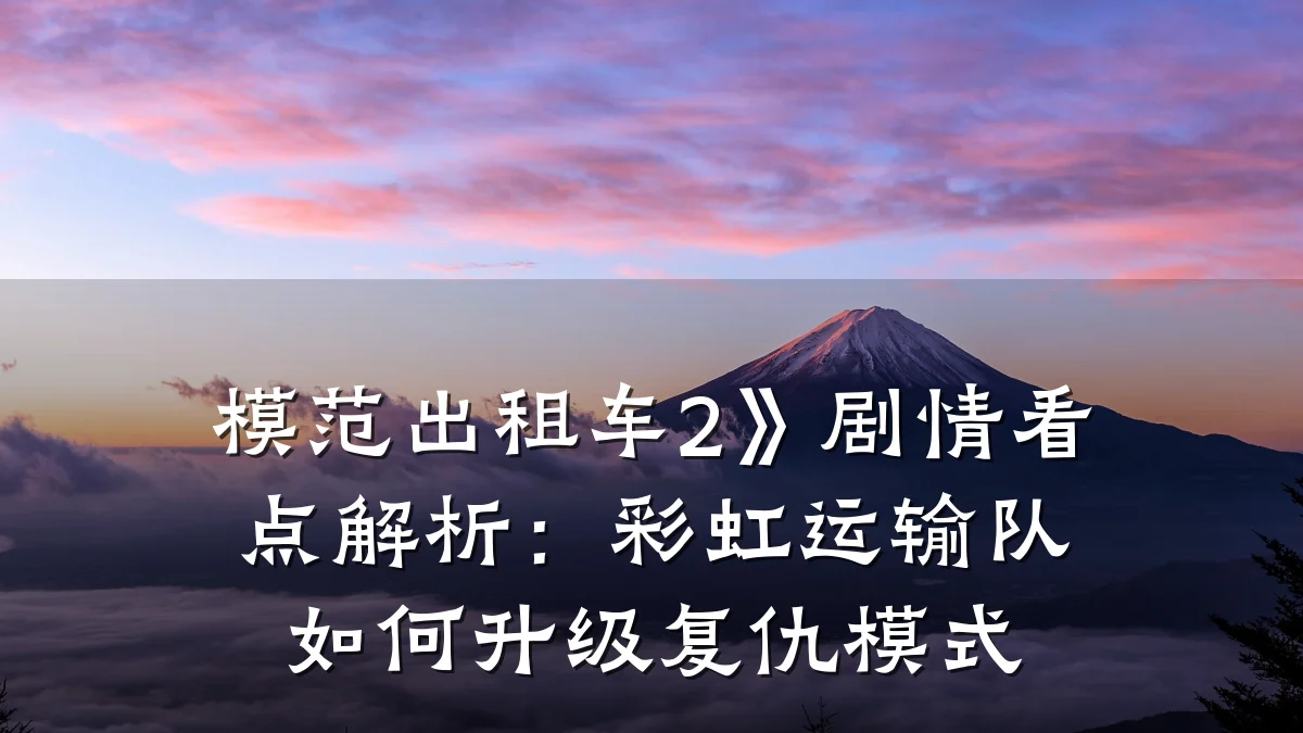 模范出租车2》剧情看点解析：彩虹运输队如何升级复仇模式