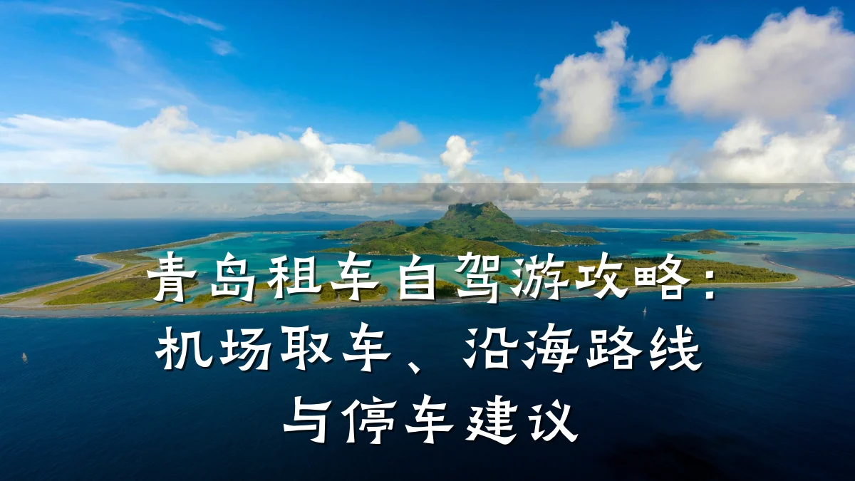 青岛租车自驾游攻略:机场取车、沿海路线与停车建议