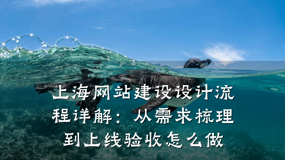 上海网站建设设计流程详解：从需求梳理到上线验收怎么做