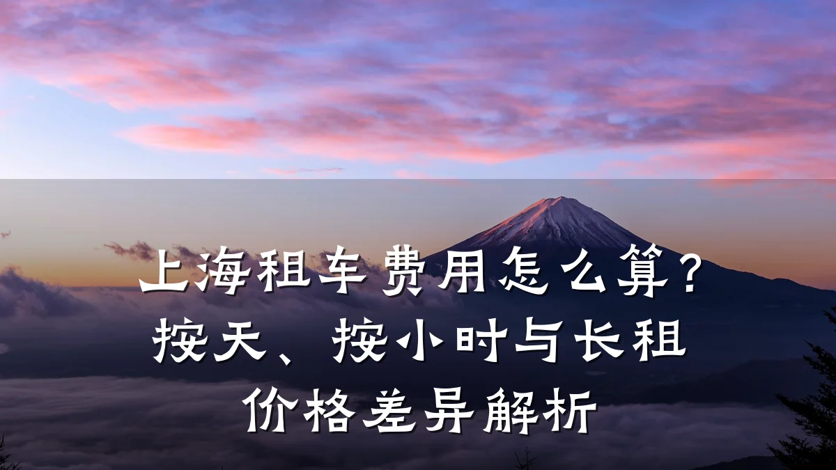 上海租车费用怎么算?按天、按小时与长租价格差异解析