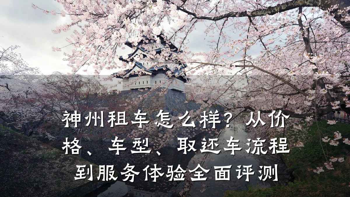 神州租车怎么样？从价格、车型、取还车流程到服务体验全面评测