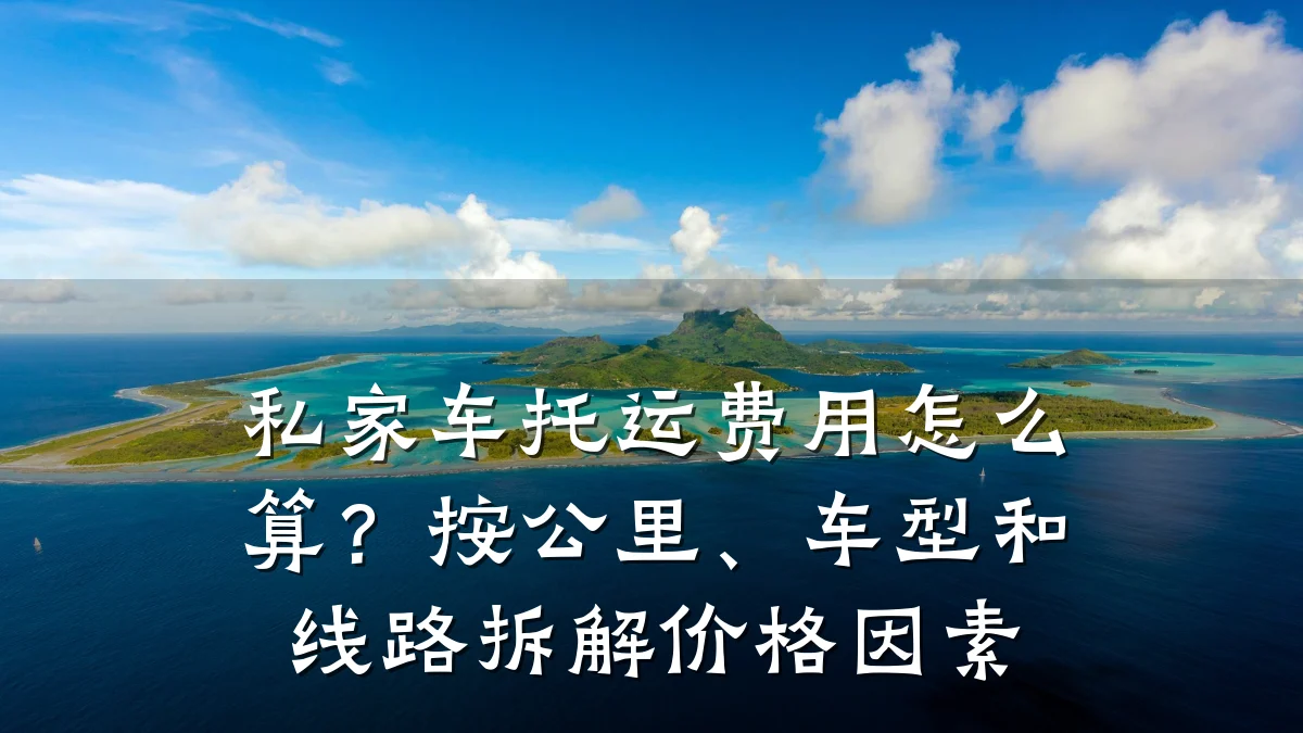 私家车托运费用怎么算?按公里、车型和线路拆解价格因素