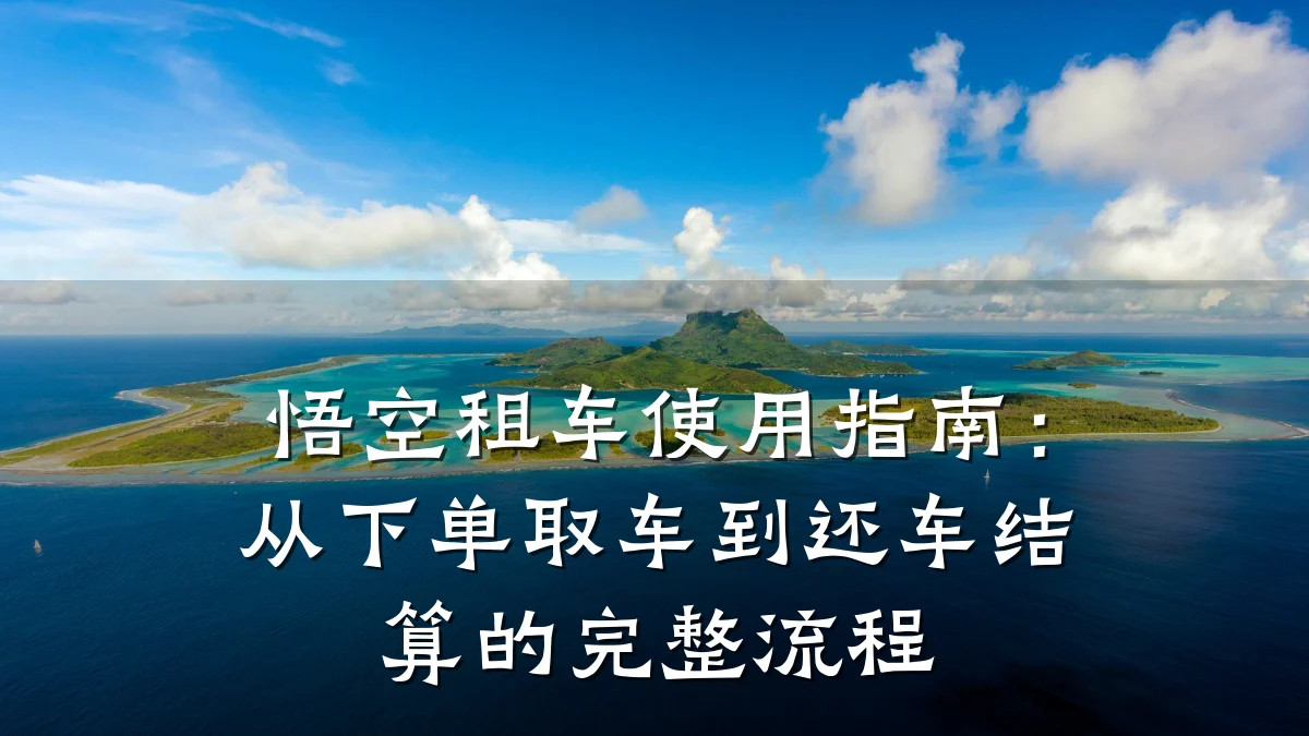 悟空租车使用指南：从下单取车到还车结算的完整流程