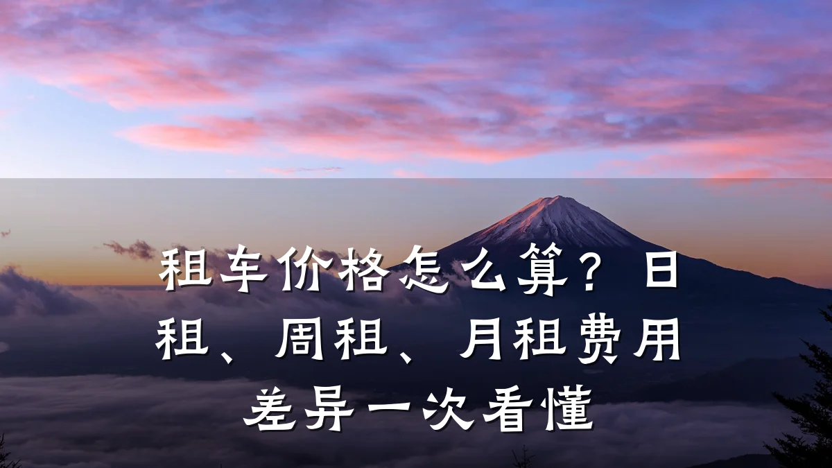 租车价格怎么算?日租、周租、月租费用差异一次看懂