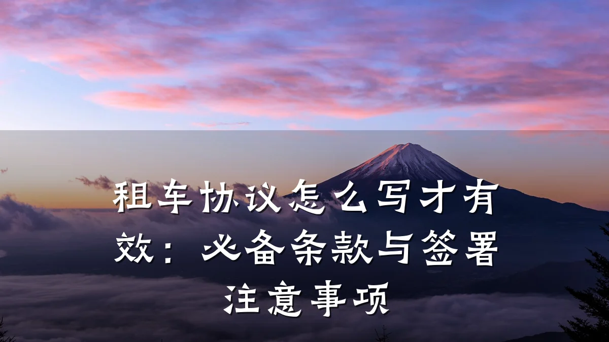 租车协议怎么写才有效:必备条款与签署注意事项