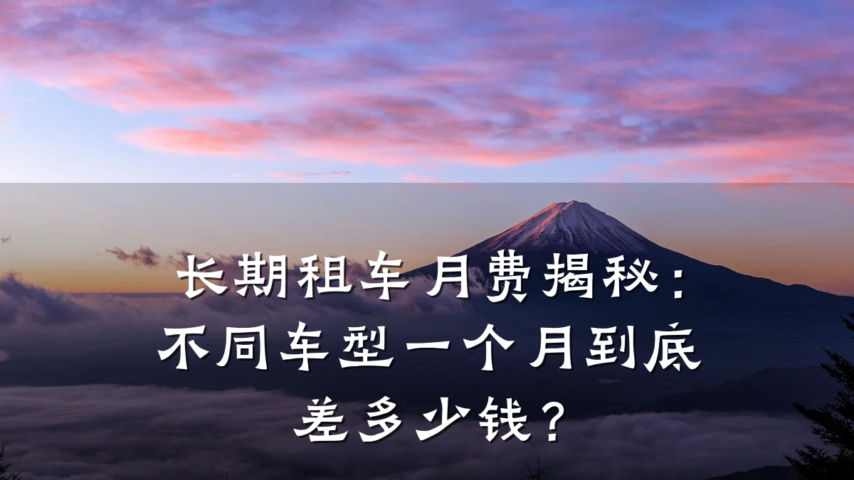 长期租车月费揭秘：不同车型一个月到底差多少钱？