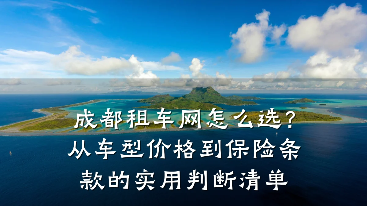 成都租车网怎么选？从车型价格到保险条款的实用判断清单