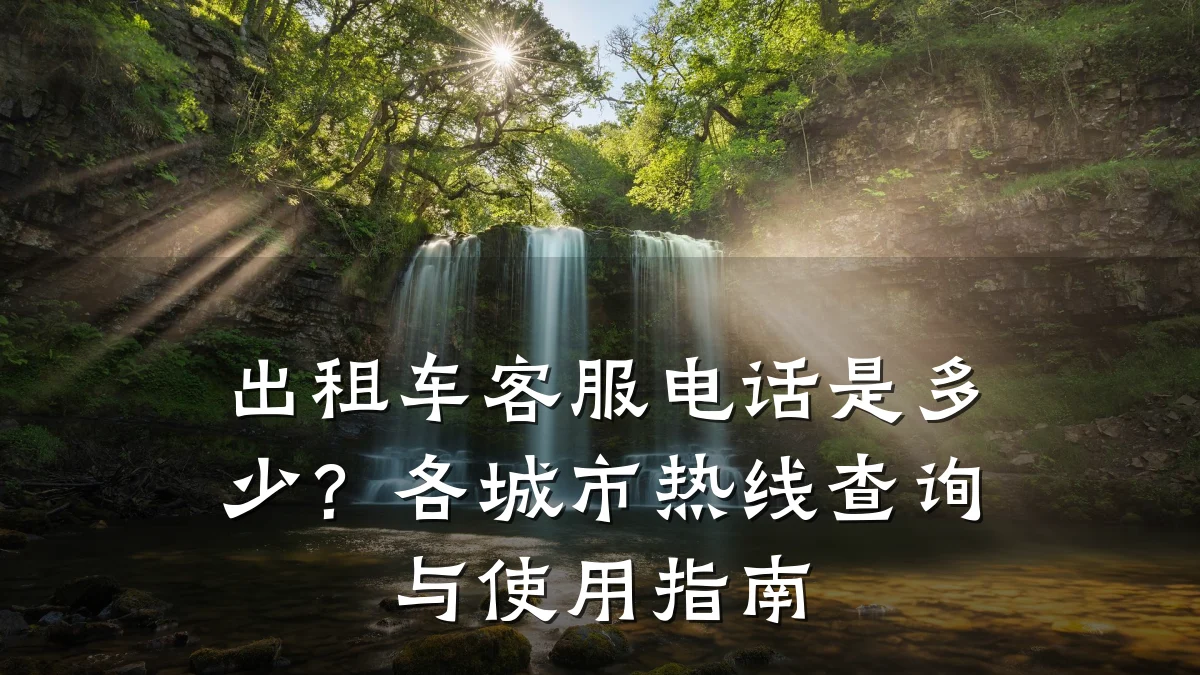 出租车客服电话是多少?各城市热线查询与使用指南