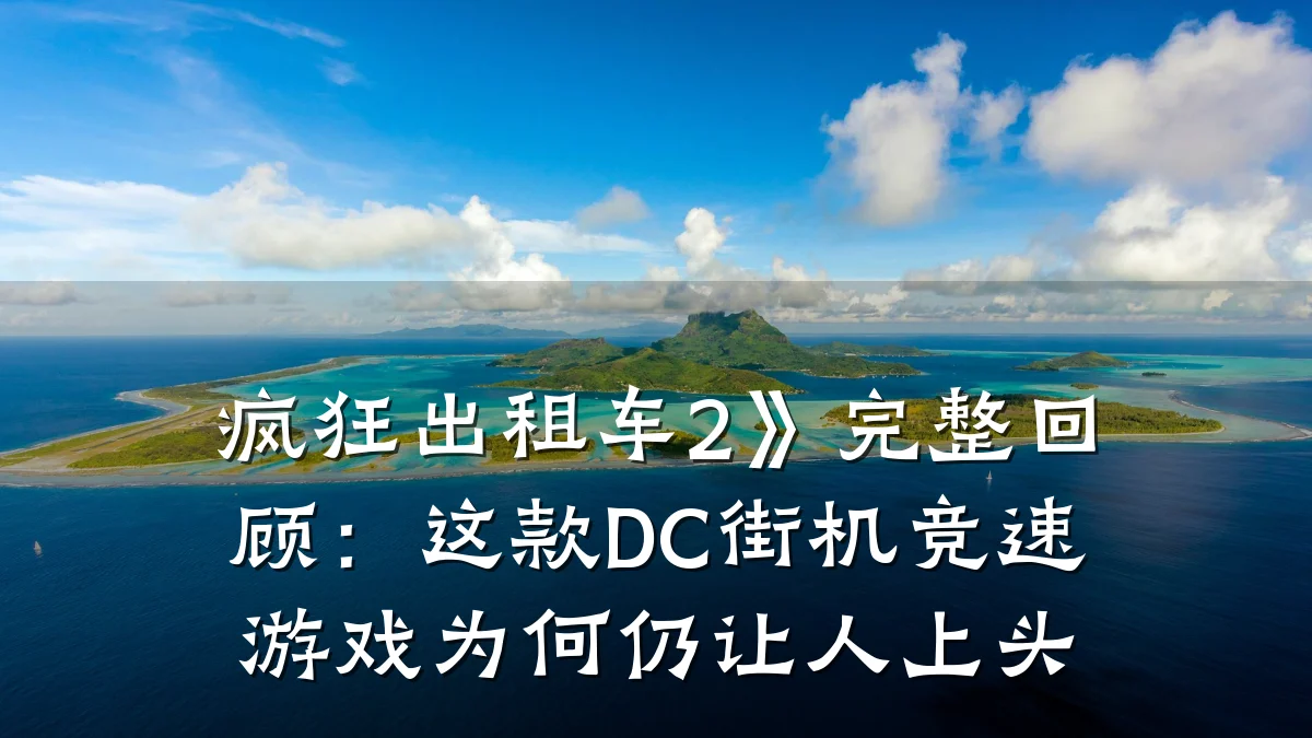 疯狂出租车2》完整回顾：这款DC街机竞速游戏为何仍让人上头
