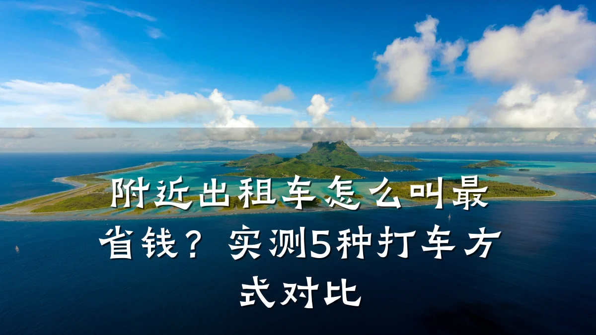 附近出租车怎么叫最省钱?实测5种打车方式对比