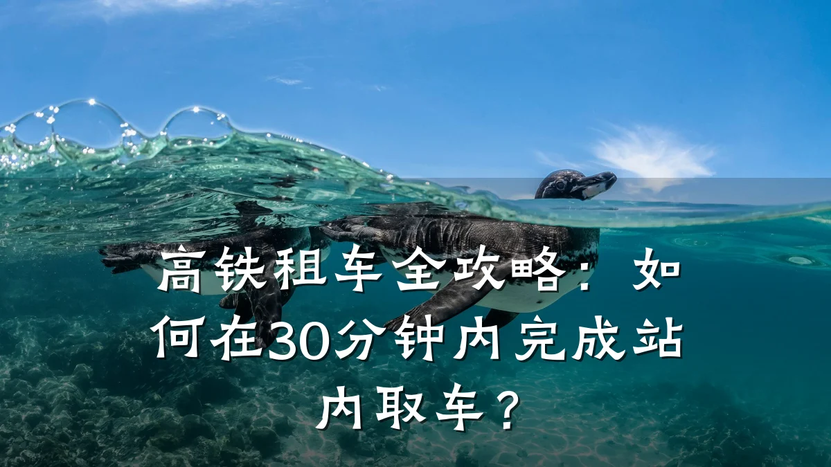 高铁租车全攻略：如何在30分钟内完成站内取车？
