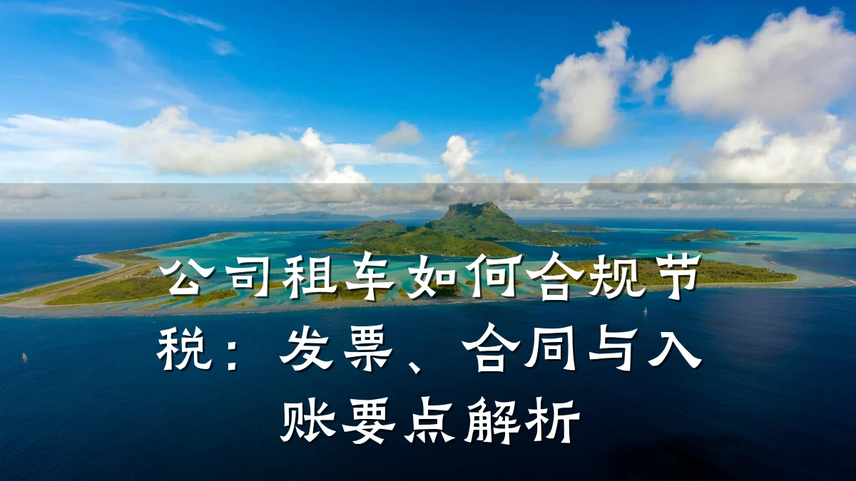 公司租车如何合规节税：发票、合同与入账要点解析