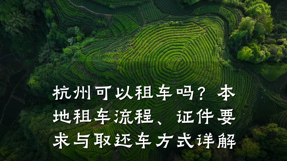 杭州可以租车吗？本地租车流程、证件要求与取还车方式详解