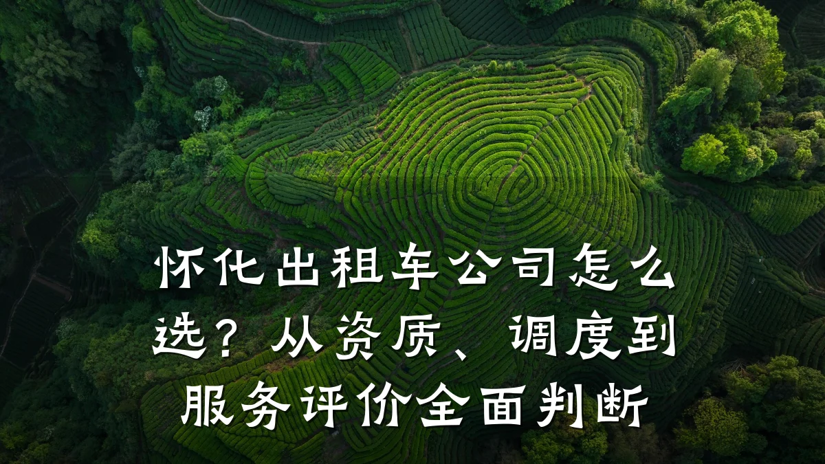 怀化出租车公司怎么选？从资质、调度到服务评价全面判断