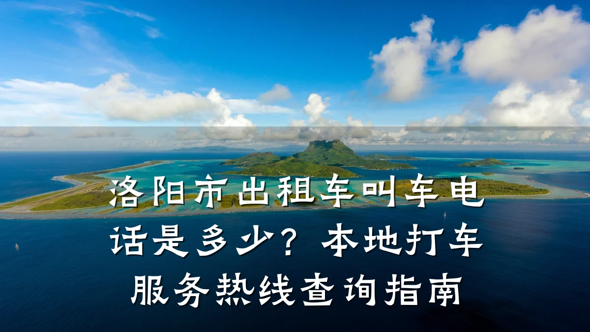 洛阳市出租车叫车电话是多少?本地打车服务热线查询指南