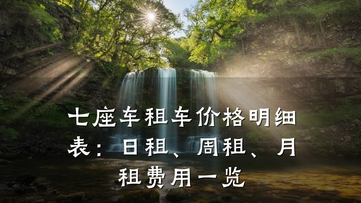 七座车租车价格明细表：日租、周租、月租费用一览