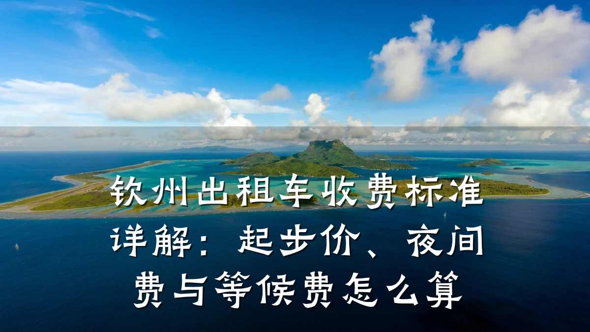 钦州出租车收费标准详解：起步价、夜间费与等候费怎么算