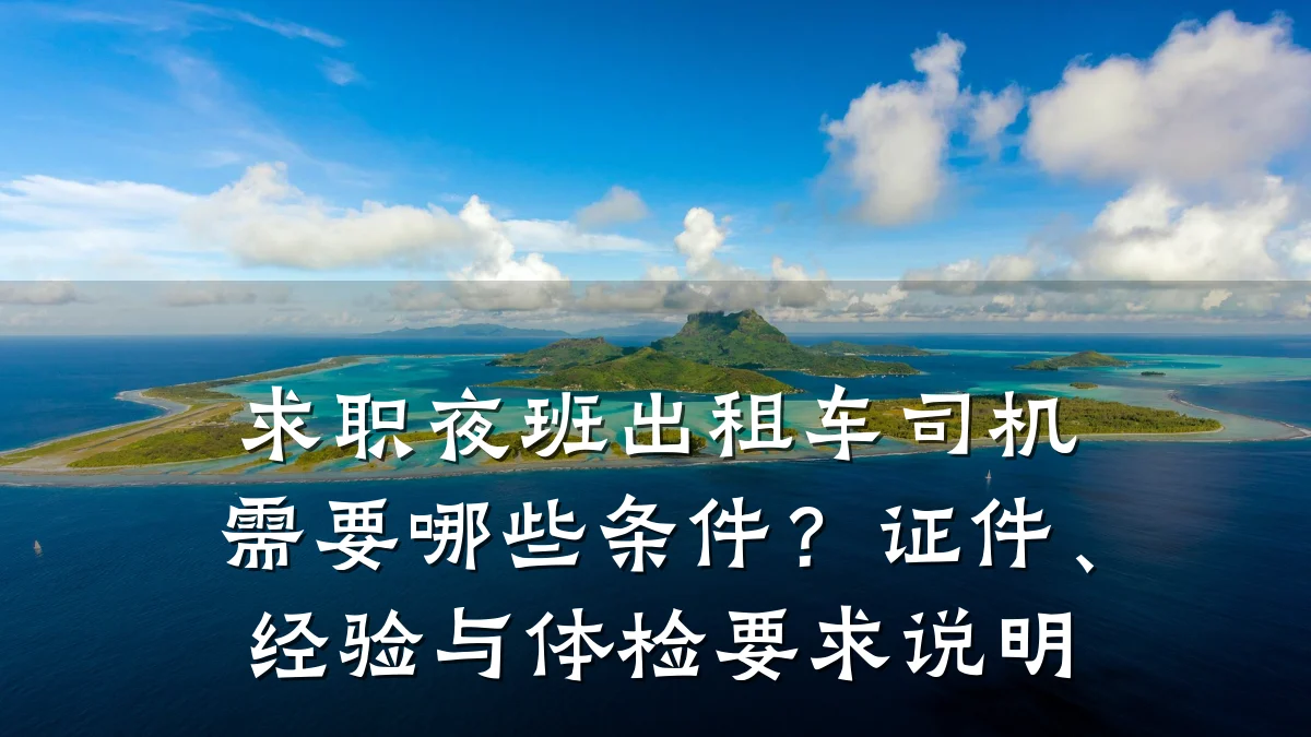 求职夜班出租车司机需要哪些条件?证件、经验与体检要求说明