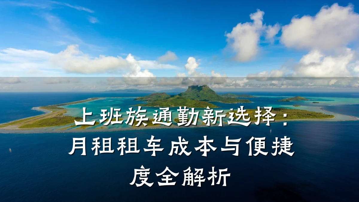 上班族通勤新选择:月租租车成本与便捷度全解析