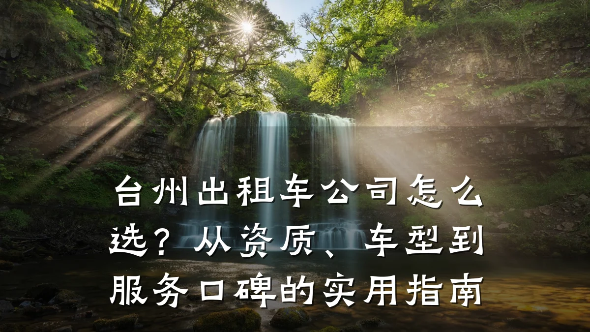 台州出租车公司怎么选？从资质、车型到服务口碑的实用指南