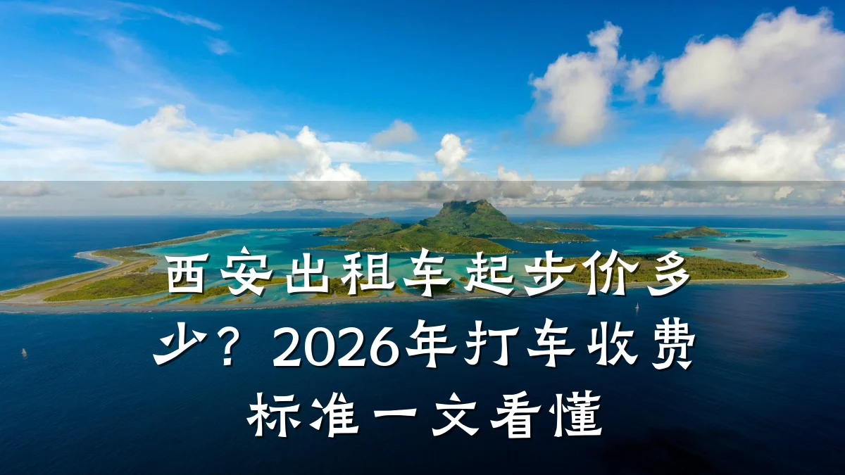 西安出租车起步价多少?2026年打车收费标准一文看懂