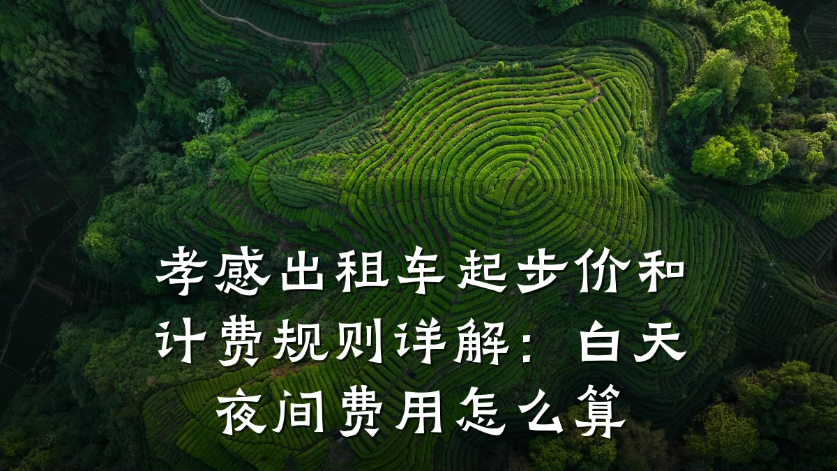 孝感出租车起步价和计费规则详解:白天夜间费用怎么算