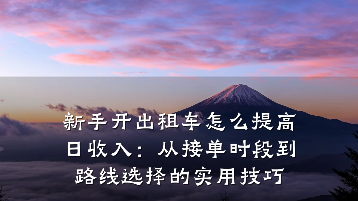 新手开出租车怎么提高日收入：从接单时段到路线选择的实用技巧