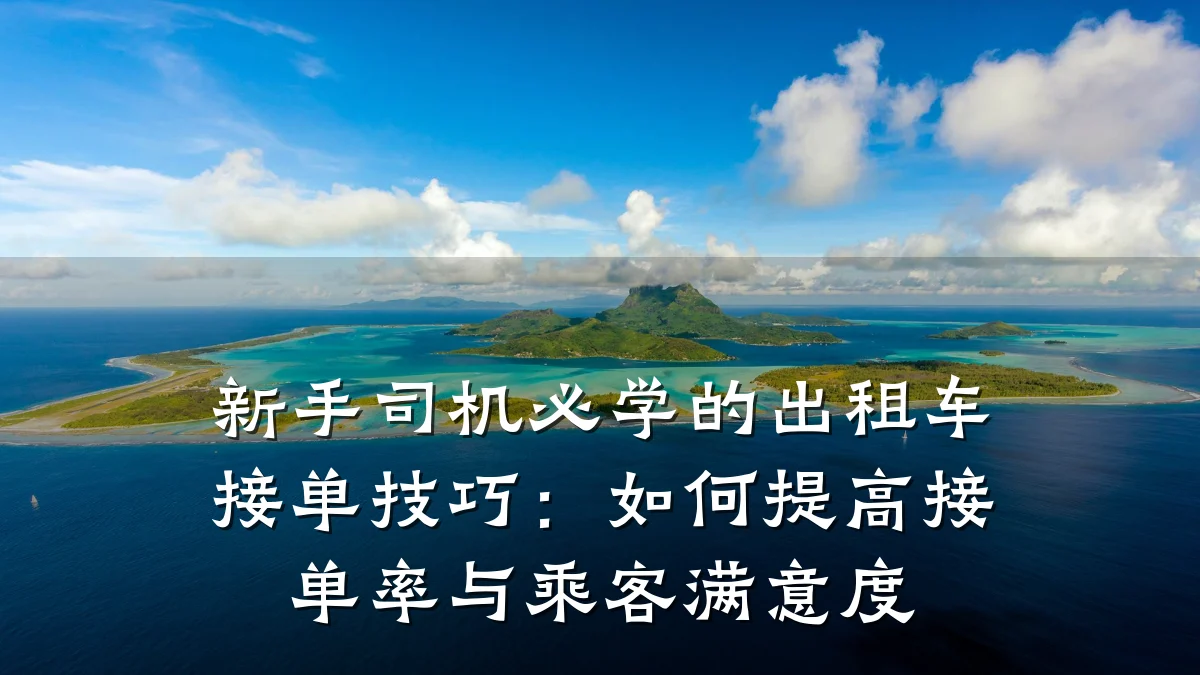 新手司机必学的出租车接单技巧:如何提高接单率与乘客满意度