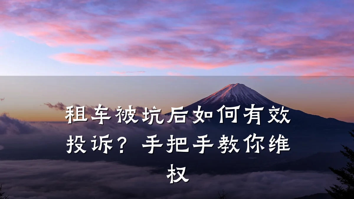 租车被坑后如何有效投诉？手把手教你维权