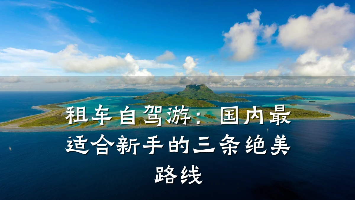 租车自驾游：国内最适合新手的三条绝美路线