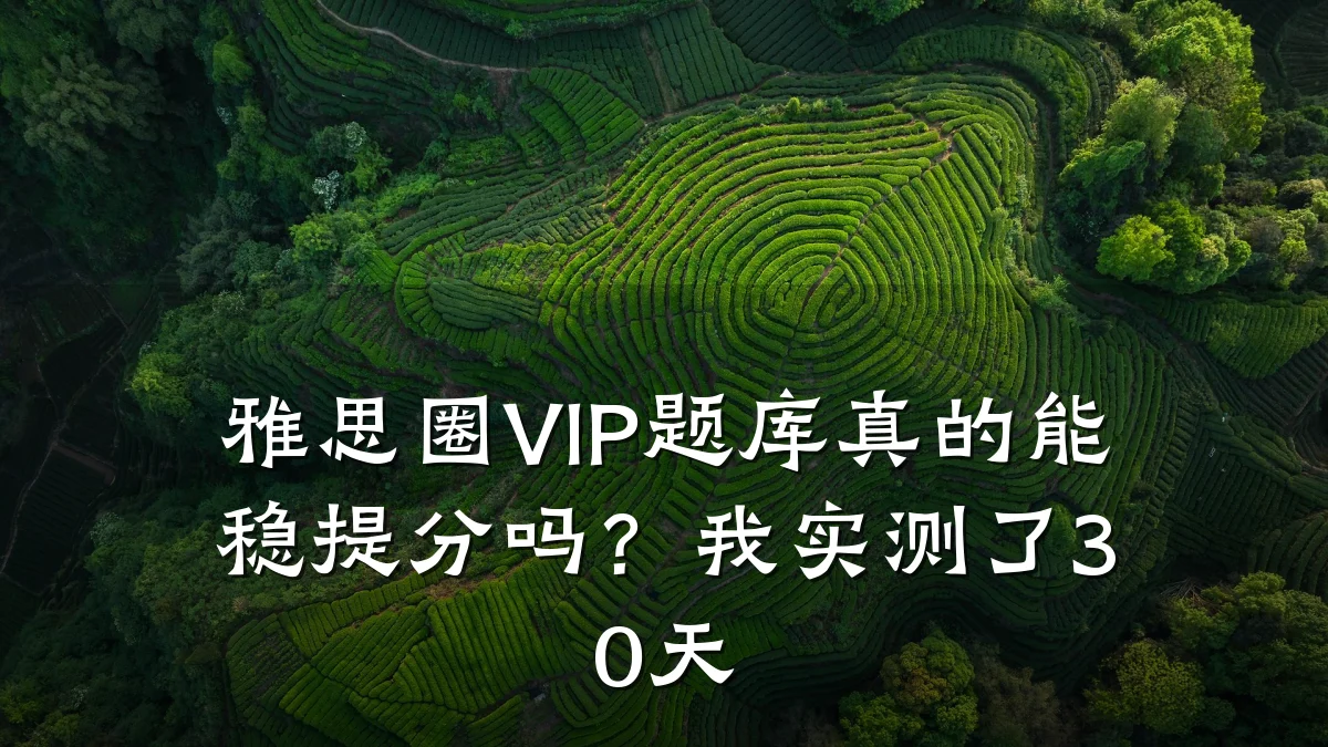 雅思圈VIP题库真的能稳提分吗?我实测了30天