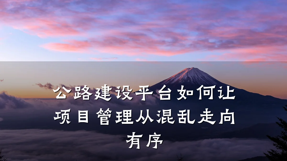 公路建设平台如何让项目管理从混乱走向有序