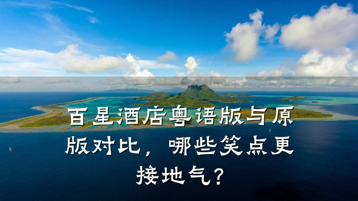 百星酒店粤语版与原版对比,哪些笑点更接地气?