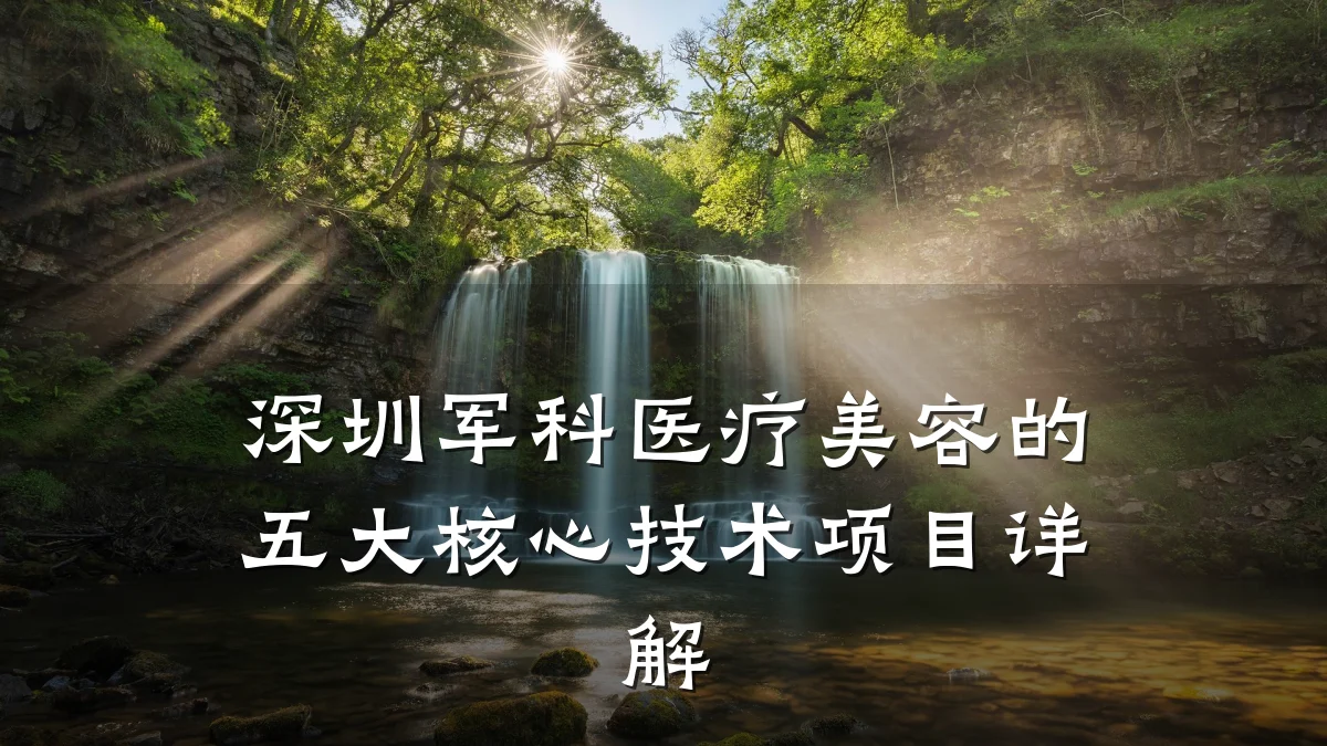 深圳军科医疗美容的五大核心技术项目详解