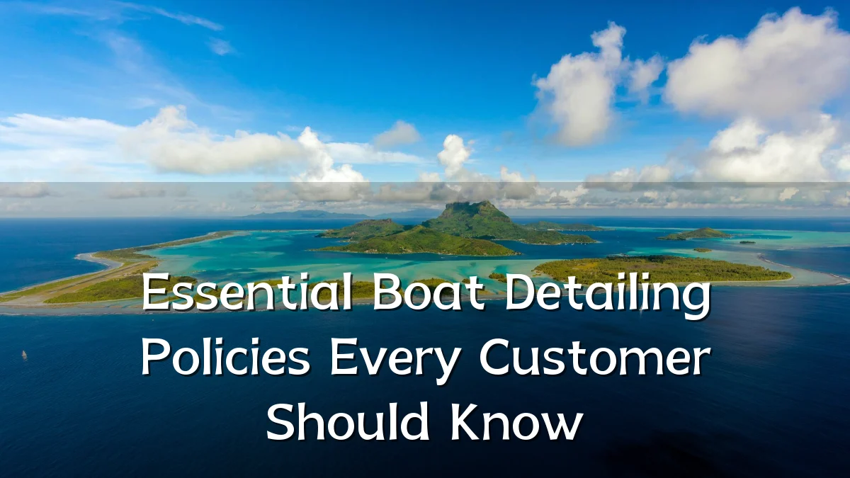 Essential Boat Detailing Policies Every Customer Should Know